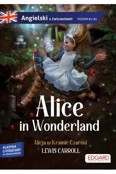 Alice in Wonderland. Alicja w Krainie Czar�w. Adaptacja klasyki z �wiczeniami do nauki j�zyka angielskiego - Lewis Carroll, Olga Akman