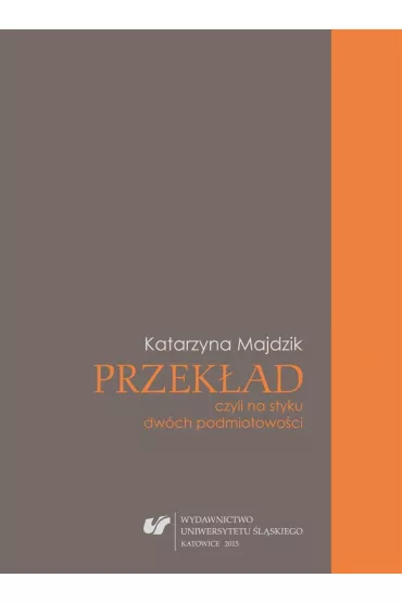 Przek�ad, czyli na styku dw�ch podmiotowo�ci - Katarzyna  Majdzik Papi�