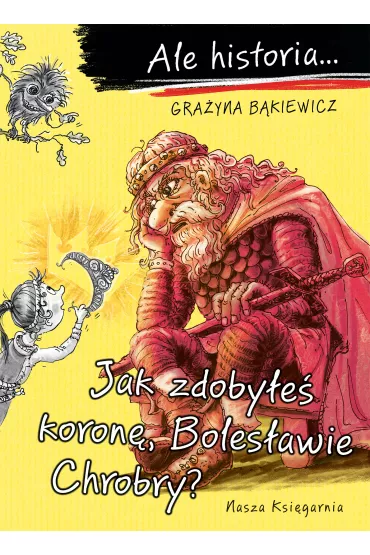 Jak zdobye koron, Bolesawie Chrobry? Ale historia... - Grayna Bkiewicz