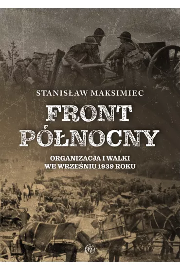 Front P�nocny. Organizacja i walki we wrze�niu 1939 roku - Stanis�aw Maksimiec