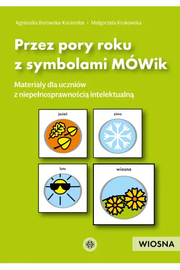 Przez pory roku z symbolami M�Wik Wiosna materia�y dla uczni�w z niepe�nosprawno�ci� intelektualn� - Agnieszka Borowska-Kociemba, Ma�gorzata Krukowska