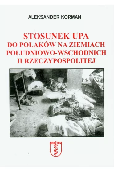 Stosunek UPA do Polak�w na ziemiach... - Aleksander Korman