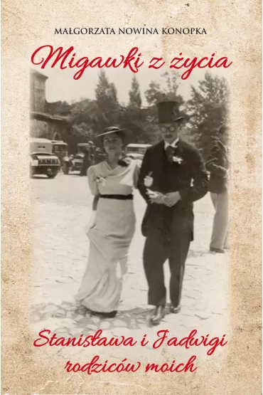 Migawki z �ycia Stanis�awa i Jadwigi - rodzic�w moich - Ma�gorzata  Nowina Konopka