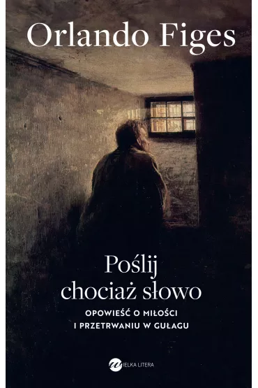 Po�lij chocia� s�owo. Opowie�� o mi�o�ci i przetrwaniu w Gu�agu - Orlando Figes