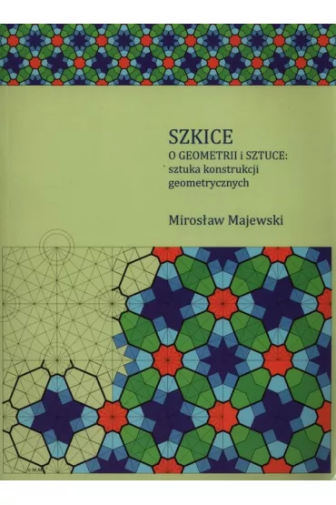 Szkice o geometrii i sztuce: sztuka konstrukcji geometrycznych - Miros�aw Majewski