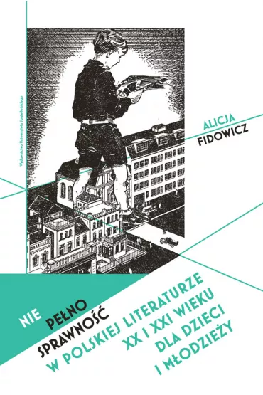 Niepe�nosprawno�� w polskiej literaturze XX i XXI wieku dla dzieci i m�odzie�y - Alicja  Fidowicz