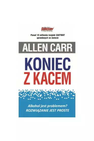 Koniec z kacem. Alkohol jest problemem? Rozwizanie jest proste. - Allen Carr