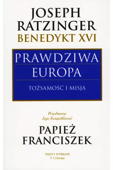 Prawdziwa Europa. To�samo�� i misja - Benedykt XVI