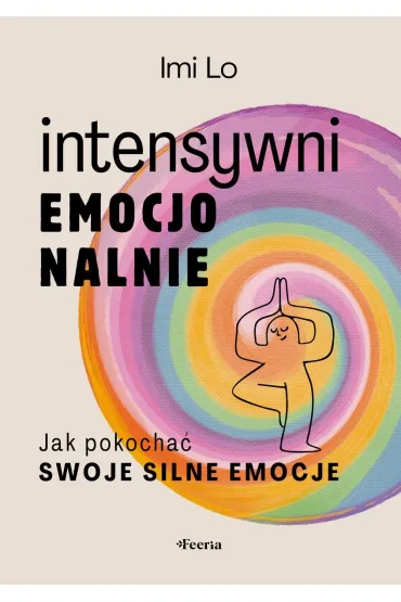 Intensywni emocjonalnie. Jak pokocha� swoje silne emocje - Imi Lo