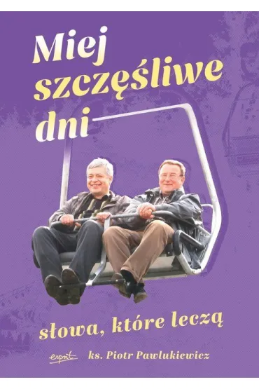 Miej szcz�liwe dni. S�owa, kt�re lecz� - Piotr Pawlukiewicz