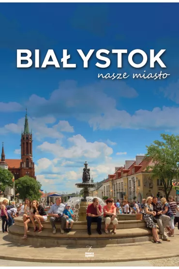 Bia�ystok nasze miasto - Andrzej Kalinowski, Piotr Sawicki, Anna Worowska, Bogus�aw Skok