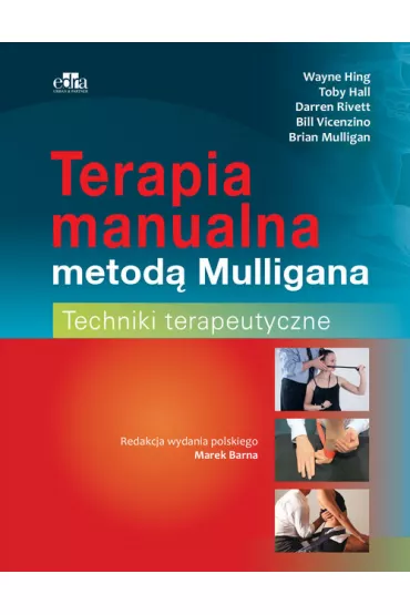 Terapia manualna metod� Mulligana. Techniki terapeutyczne - Brian Mulligan, Bill Vicenzino, Darren Rivett, Toby Hall, Wayne Hing