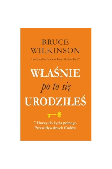 W�a�nie po to si� urodzi�e�. 7 kluczy do �ycia pe�nego Przewidywalnych  Cud�w - Bruce Wilkinson