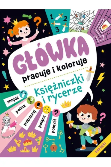 G��wka pracuje i koloruje. Ksi�niczki i rycerze (+naklejki)