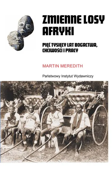 Zmienne losy Afryki. Pi�� tysi�cy lat bogactwa, chciwo�ci i pracy - Meredith Martin