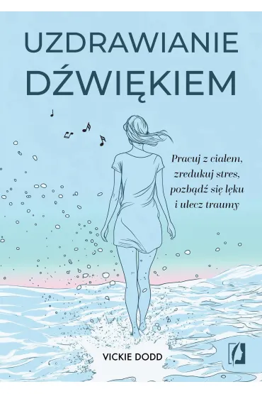 eBook Uzdrawianie d�wi�kiem. Pracuj z cia�em, zredukuj stres, pozb�d� si� l�ku i ulecz traumy mobi epub - Vickie Dodd