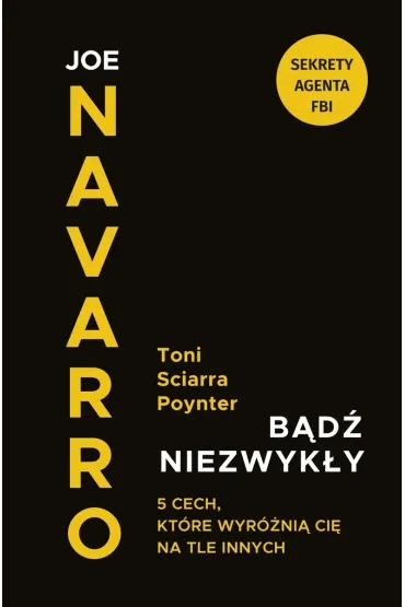 B�d� niezwyk�y. 5 cech, kt�re wyr�ni� Ci� na tle innych - Joe Navarro, Toni Poynter Sciarra