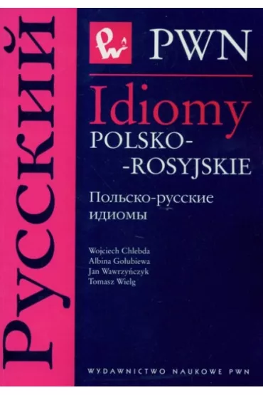 Idiomy polsko-rosyjskie - Albina Go�ubiewa, Jan Wawrzy�czyk, Wojciech Chlebda