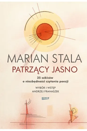 Patrz�cy jasno. 25 szkic�w o niezb�dno�ci czytania poezji - Marian Stala