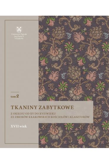 Tkaniny zabytkowe z okresu od XV do XVII wieku ze zbiorów krakowskich kościołów i klasztorów. XVII wiek. Tom 2