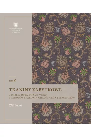 Tkaniny zabytkowe z okresu od XV do XVII wieku ze zbior�w krakowskich ko�cio��w i klasztor�w. XVII wiek. Tom 2 - Natalia  Krupa