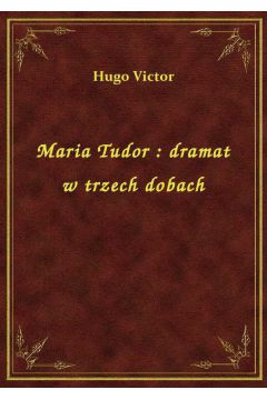 eBook Maria Tudor : dramat w trzech dobach epub