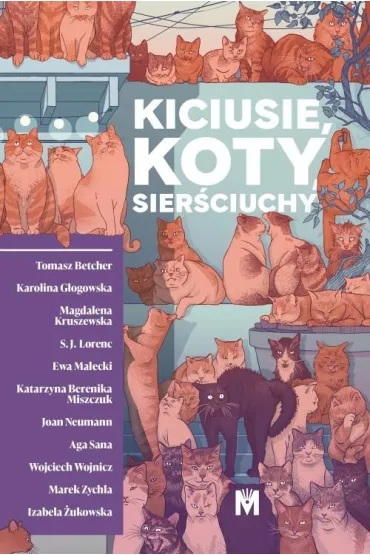Kiciusie, koty, sier�ciuchy - Izabela �ukowska, Katarzyna Berenika Miszczuk, Marek Zychla, Karolina G�ogowska, Tomasz Betcher, Ewa Ma�ecki, Magdalena Kruszewska, S.J. Lorenc, Joan Neumann, Aga Sana, Wojciech Wojnicz