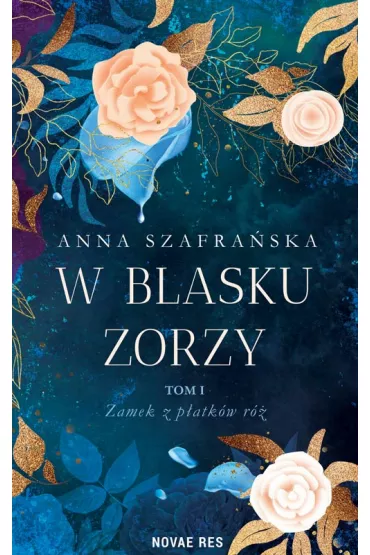 Zamek z p�atk�w r�. W blasku zorzy. Tom 1 - Anna Szafra�ska