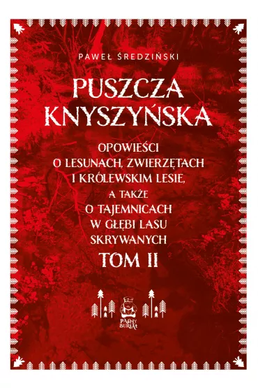 Puszcza Knyszy�ska. Opowie�ci o lesunach, zwierz�tach i kr�lewskim lesie, a tak�e o tajemnicach w g��bi lasu skrywanych. Tom II - Pawe� �redzi�ski
