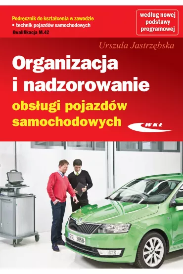 Organizacja i nadzorowanie obs�ugi pojazd�w samochodowych. Podr�cznik do kszta�cenia w zawodzie technik pojazd�w samochodowych. Kwalifikacja M.42 - Urszula Jastrz�bska