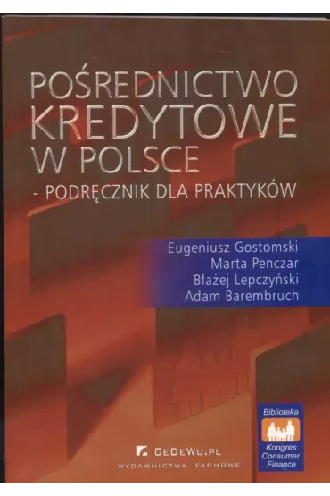 Po�rednictwo kredytowe w Polsce. Podr�cznik dla praktyk�w - B�a�ej Lepczy�ski, Eugeniusz Gostomski, Marta Penczer