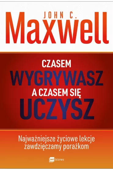 Czasem wygrywasz, a czasem&hellip; si� uczysz. Najwa�niejsze �yciowe lekcje zawdzi�czamy pora�kom - John C. Maxwell