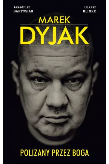 Marek Dyjak. Polizany przez Boga - Arkadiusz Bartosiak, �ukasz Klinke