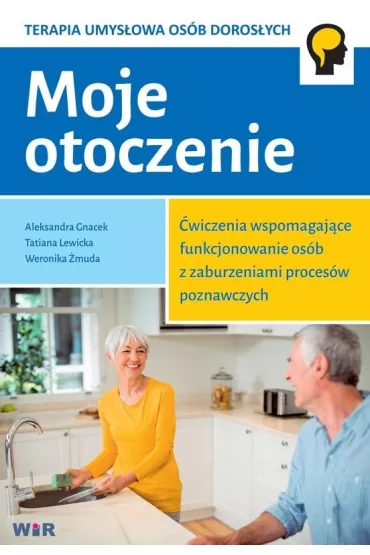 Moje otoczenie. �wiczenia wspomagaj�ce funkcjonowanie os�b z zaburzeniami proces�w poznawczych - Tatiana Lewicka, Aleksandra Gnacek, Weronika �muda