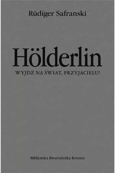 H�lderlin. Wyjd� na �wiat, przyjacielu! - Safranski Rudiger