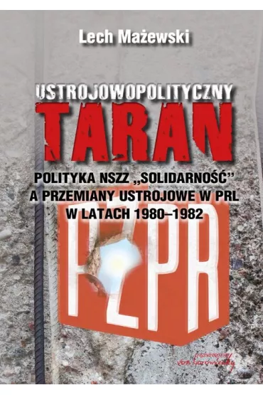 Ustrojowopolityczny taran.  Polityka NSZZ Solidarno�� a przemiany ustrojowe w PRL w latach 1980 - 1982 - Lech Ma�ewski