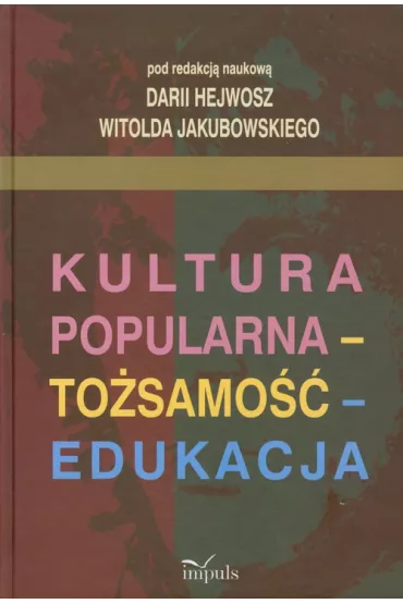 Kultura popularna - to�samo�� - edukacja - Daria Hejwosz, Witold Jakubowski 
