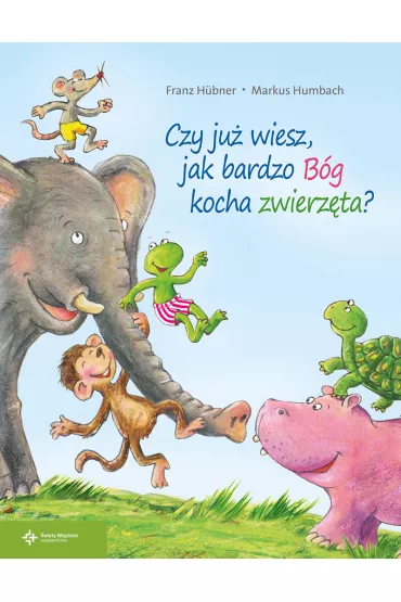 Czy ju� wiesz, jak bardzo B�g kocha zwierz�ta? - Hubner Franz, Markus Humbach