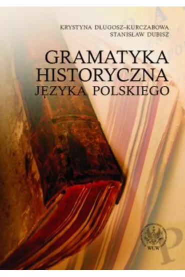 Gramatyka historyczna j�zyka polskiego - Krystyna D�ugosz-Kurczabowa, Stanis�aw Dubisz