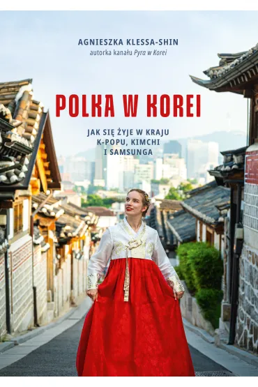 Polka w Korei. Jak si� �yje w kraju K-popu, kimchi i Samsunga - Agnieszka Klessa-Shin