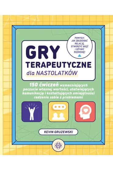 Gry terapeutyczne dla nastolatk�w. 150 �wicze� wzmacniaj�cych poczucie w�asnej warto�ci u�atwiaj�cych komunikacj� i kszta�tuj�cych umiej�tno�ci radzenia sobie z problemami - Kevin  Gruzewski
