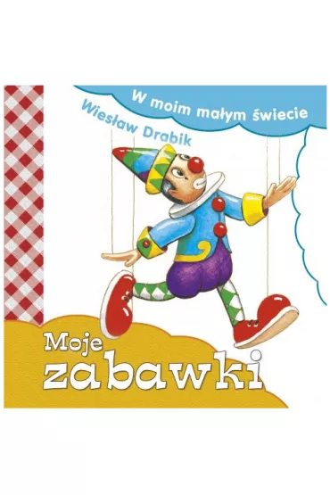 W moim ma�ym �wiecie. Moje zabawki - Wies�aw Drabik