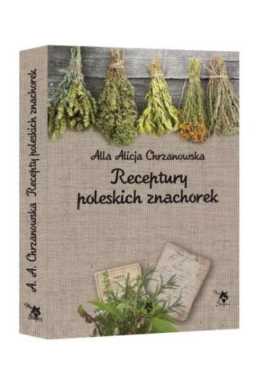 Receptury poleskich znachorek - Alla Alicja Chrzanowska