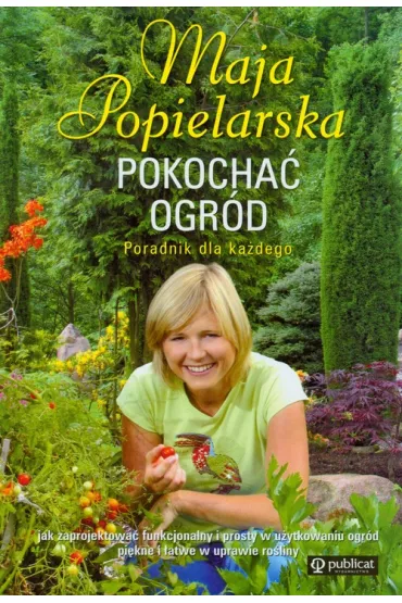 Pokocha� ogr�d. Poradnik dla ka�dego - Maja Popielarska
