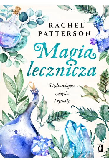 Magia lecznicza. Uzdrawiajce zaklcia i rytuay - Rachel  Patterson