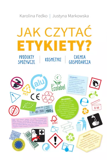 Jak czyta� etykiety? Produkty spo�ywcze, kosmetyki, chemia gospodarcza - Justyna  Markowska, Karolina  Fedko