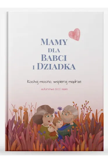 Mamy dla Babci i Dziadka. Kochaj mocno, wspieraj m�drze - Barbara Falenta