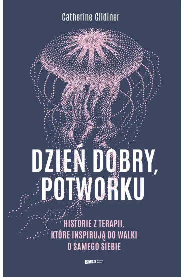 Dzie dobry, potworku. Historie z terapii, ktre inspiruj do walki o samego siebie - Catherine Gildiner