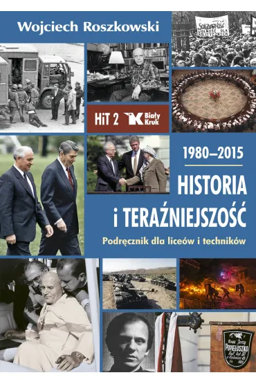 Historia i tera�niejszo�� 2. 1980-2015. Podr�cznik dla lice�w i technik�w Bia�y Kruk - Wojciech Roszkowski