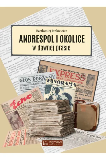 Andrespol i okolice w dawnej prasie - Bart�omiej Jankiewicz